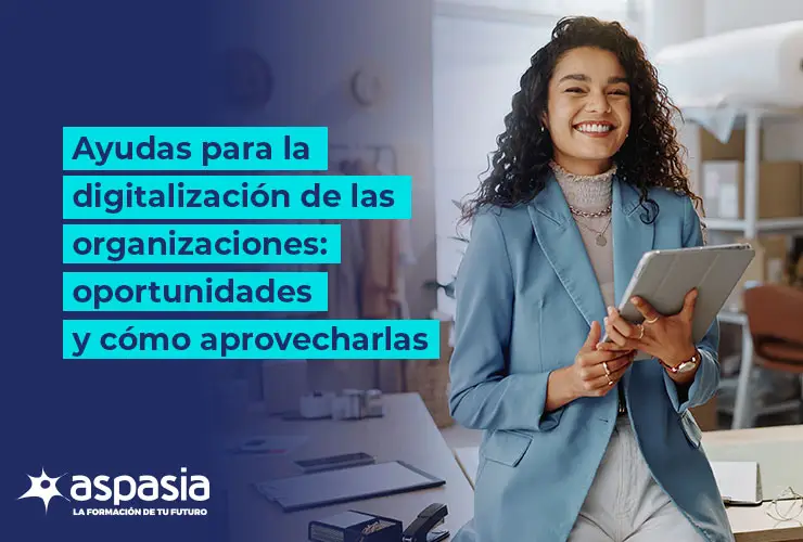 Ayudas para la Digitalización de las Organizaciones: Oportunidades y Cómo Aprovecharlas