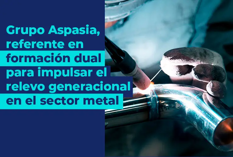 Grupo Aspasia, referente en formación dual para impulsar el relevo generacional en el sector del metal