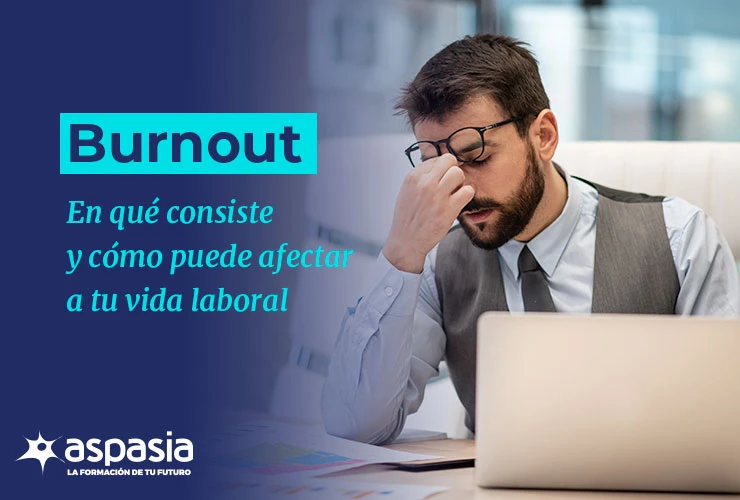Burnout: en qué consiste y cómo puede afectar a tu vida laboral
