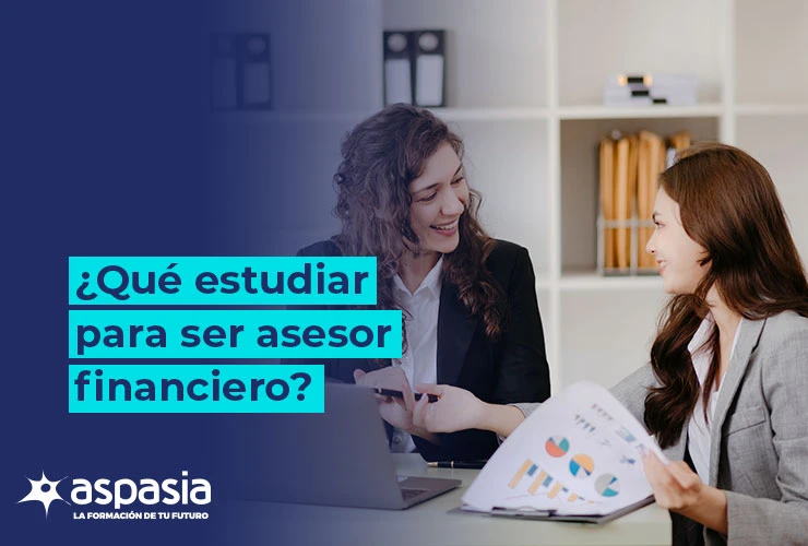 ¿Qué estudiar para ser asesor financiero?