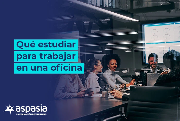 ¿Qué hay que estudiar para trabajar en una oficina? [Tips]
