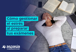 Cómo gestionar el estrés al preparar tus exámenes