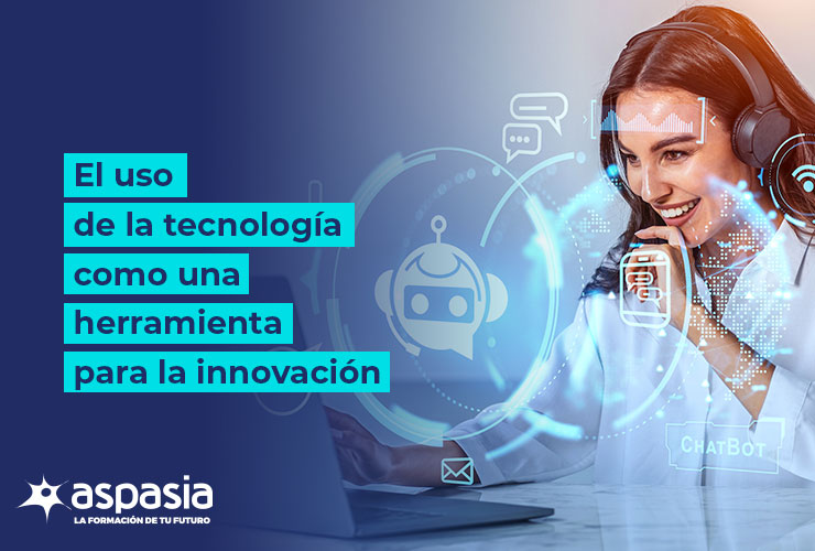 El uso de la tecnología como una herramienta para la innovación